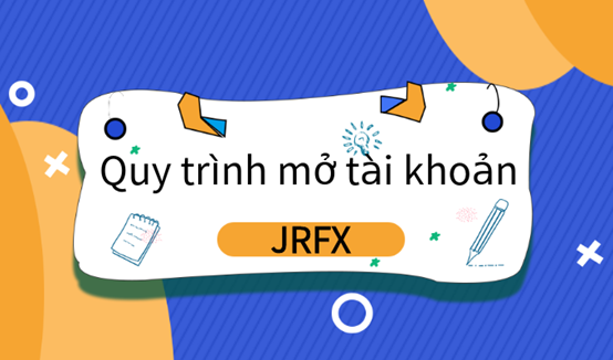 Giao dịch ngoại hối Quy trình mở tài khoản JRFX?