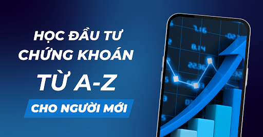 Kiến thức đầu tư từ A-Z cho người mới giao dịch chứng khoán