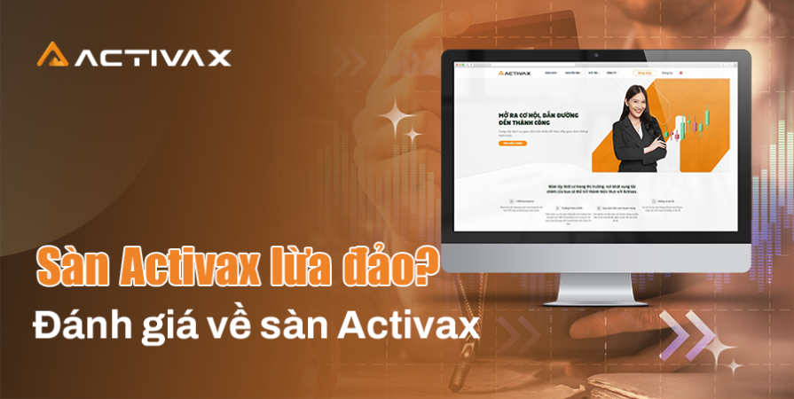 Activax có phải là lựa chọn an toàn? Đánh giá chất lượng dịch vụ và môi trường giao dịch tại sàn này