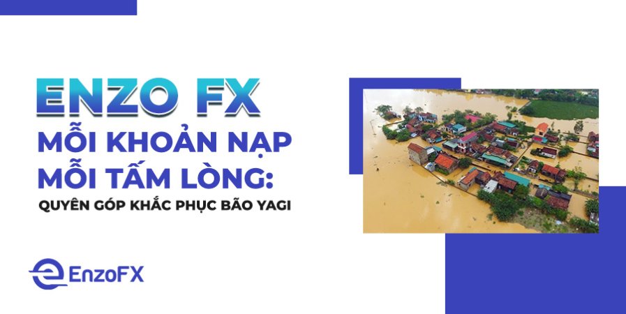 Quyên góp khắc phục bão Yagi - Enzo FX Mỗi khoản nạp Mỗi tấm lòng