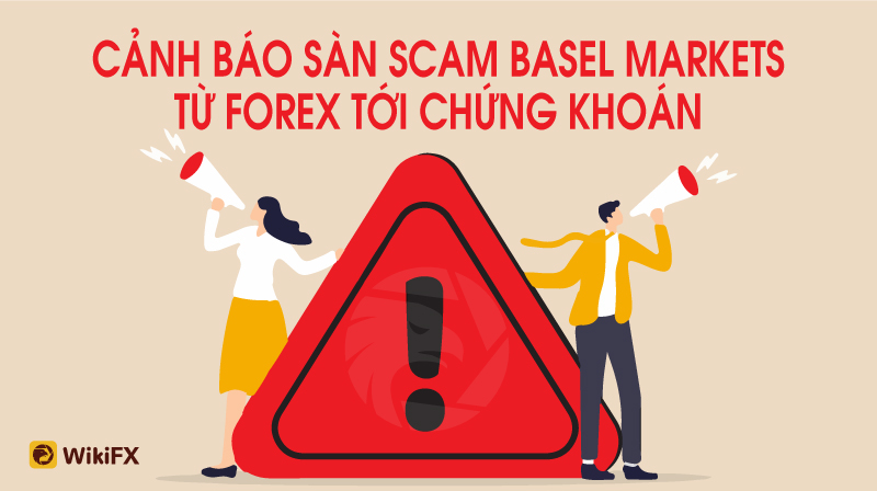 Sàn Basel Markets lừa đảo Trader từ đầu tư Forex tới Chứng khoán - WikiFX Cảnh báo
